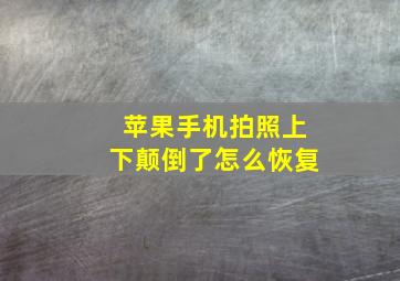 苹果手机拍照上下颠倒了怎么恢复