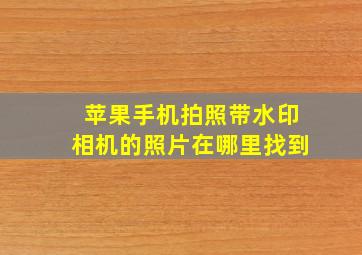 苹果手机拍照带水印相机的照片在哪里找到