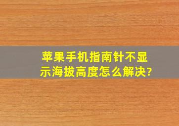 苹果手机指南针不显示海拔高度怎么解决?