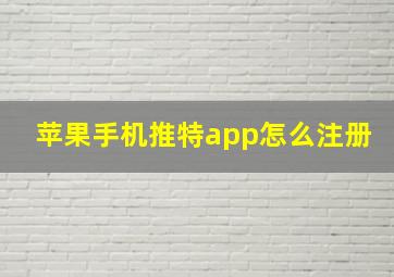 苹果手机推特app怎么注册