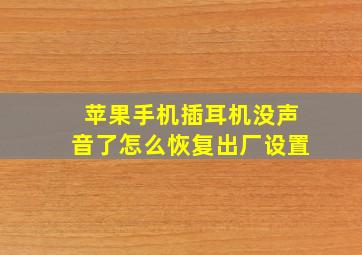 苹果手机插耳机没声音了怎么恢复出厂设置