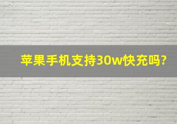 苹果手机支持30w快充吗?