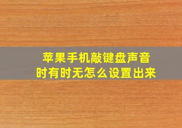 苹果手机敲键盘声音时有时无怎么设置出来