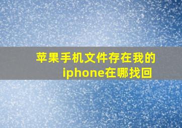 苹果手机文件存在我的iphone在哪找回