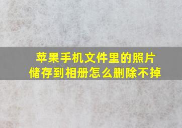 苹果手机文件里的照片储存到相册怎么删除不掉