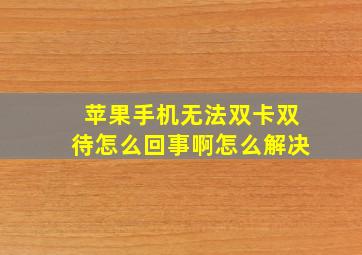 苹果手机无法双卡双待怎么回事啊怎么解决