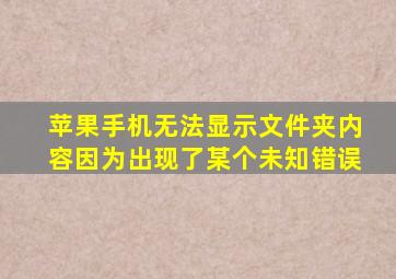 苹果手机无法显示文件夹内容因为出现了某个未知错误