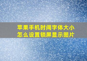 苹果手机时间字体大小怎么设置锁屏显示图片