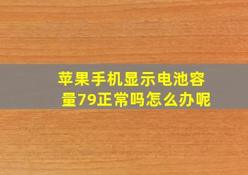 苹果手机显示电池容量79正常吗怎么办呢