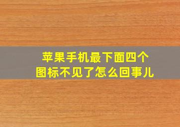 苹果手机最下面四个图标不见了怎么回事儿