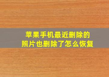 苹果手机最近删除的照片也删除了怎么恢复