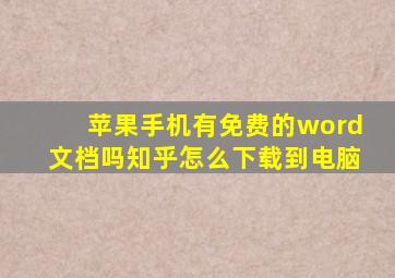 苹果手机有免费的word文档吗知乎怎么下载到电脑