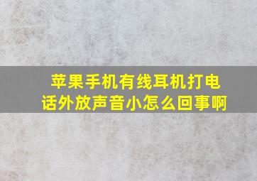 苹果手机有线耳机打电话外放声音小怎么回事啊