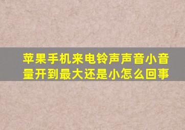 苹果手机来电铃声声音小音量开到最大还是小怎么回事