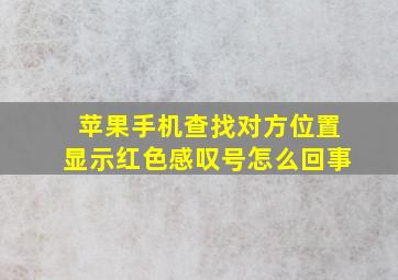 苹果手机查找对方位置显示红色感叹号怎么回事