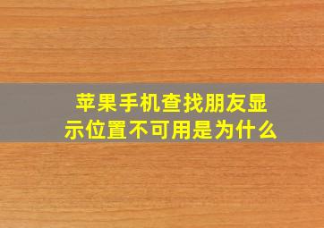 苹果手机查找朋友显示位置不可用是为什么