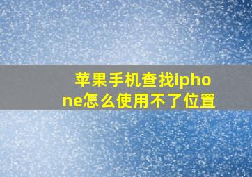 苹果手机查找iphone怎么使用不了位置