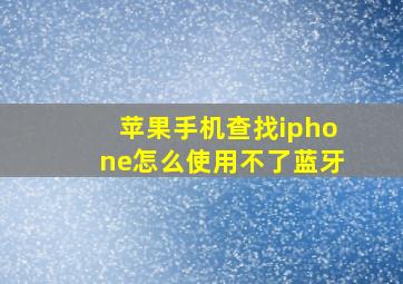 苹果手机查找iphone怎么使用不了蓝牙