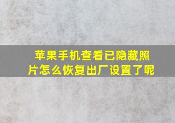 苹果手机查看已隐藏照片怎么恢复出厂设置了呢