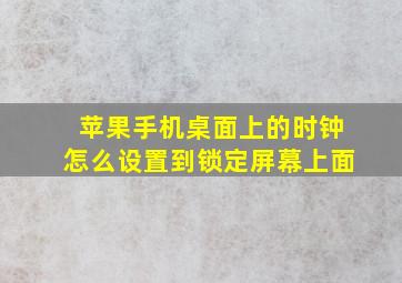 苹果手机桌面上的时钟怎么设置到锁定屏幕上面