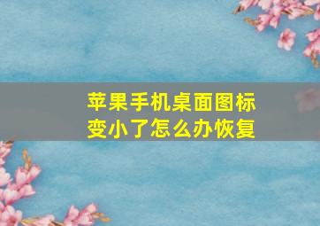 苹果手机桌面图标变小了怎么办恢复