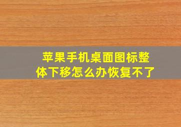 苹果手机桌面图标整体下移怎么办恢复不了