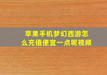 苹果手机梦幻西游怎么充值便宜一点呢视频