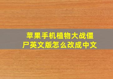 苹果手机植物大战僵尸英文版怎么改成中文