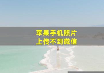 苹果手机照片上传不到微信