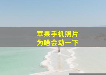 苹果手机照片为啥会动一下