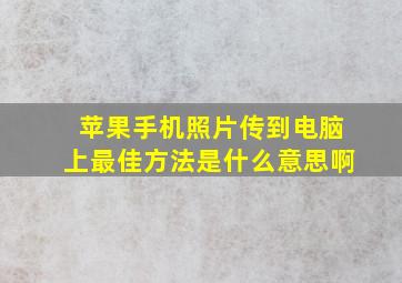 苹果手机照片传到电脑上最佳方法是什么意思啊