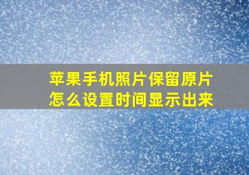 苹果手机照片保留原片怎么设置时间显示出来