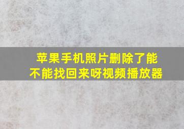 苹果手机照片删除了能不能找回来呀视频播放器