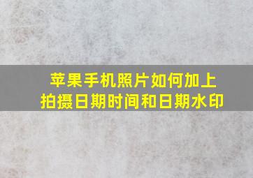 苹果手机照片如何加上拍摄日期时间和日期水印