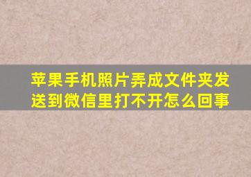 苹果手机照片弄成文件夹发送到微信里打不开怎么回事