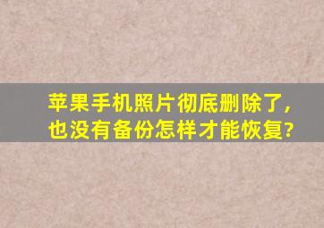 苹果手机照片彻底删除了,也没有备份怎样才能恢复?