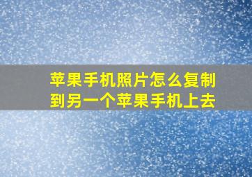 苹果手机照片怎么复制到另一个苹果手机上去