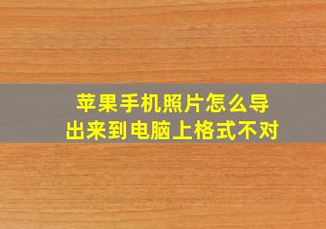 苹果手机照片怎么导出来到电脑上格式不对