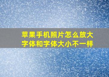 苹果手机照片怎么放大字体和字体大小不一样