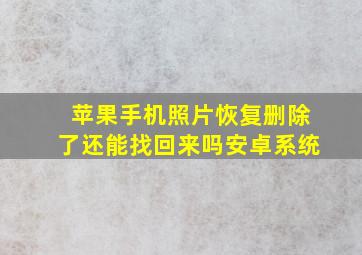 苹果手机照片恢复删除了还能找回来吗安卓系统