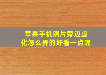 苹果手机照片旁边虚化怎么弄的好看一点呢