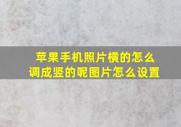 苹果手机照片横的怎么调成竖的呢图片怎么设置