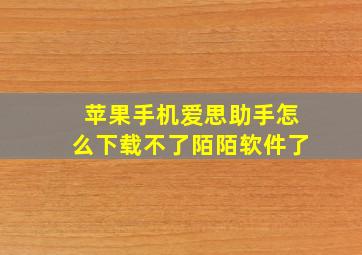 苹果手机爱思助手怎么下载不了陌陌软件了