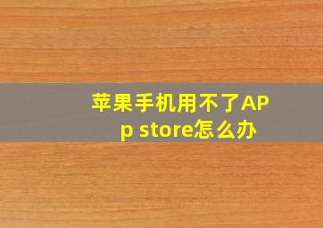 苹果手机用不了APp store怎么办