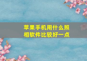 苹果手机用什么照相软件比较好一点