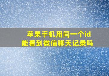 苹果手机用同一个id能看到微信聊天记录吗