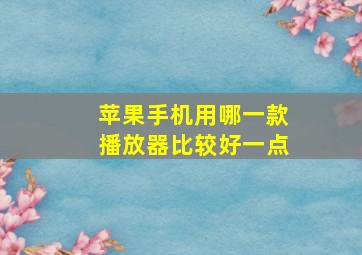 苹果手机用哪一款播放器比较好一点