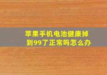 苹果手机电池健康掉到99了正常吗怎么办