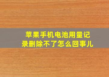 苹果手机电池用量记录删除不了怎么回事儿