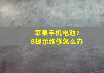 苹果手机电池78提示维修怎么办